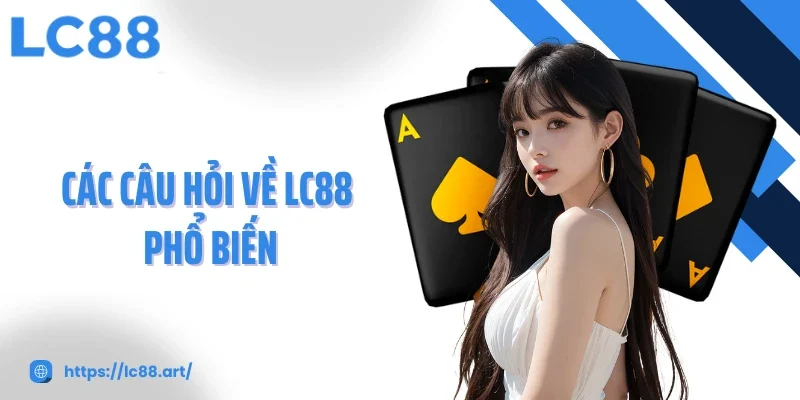 Các câu hỏi về LC88 phổ biến