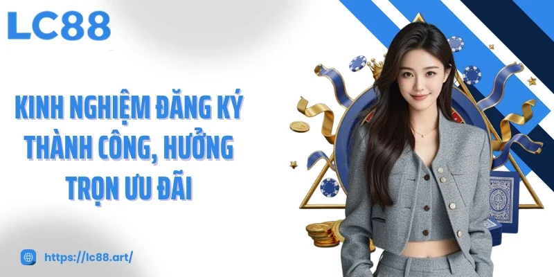 Kinh nghiệm đăng ký thành công, hưởng trọn ưu đãi